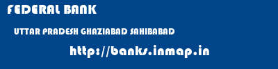 FEDERAL BANK  UTTAR PRADESH GHAZIABAD SAHIBABAD   banks information 